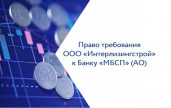 Право требования ООО «Интерлизингстрой» к Банку «МБСП» (АО)